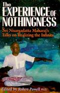 The Experience of Nothingness: Sri Nisargadatta Maharaj's Talks on Realizing the Infinite cover