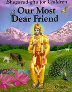 Our Most Dear Friend: Bhagavad-Gita for Children cover