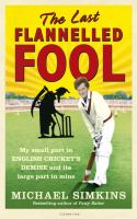 The Last Flannelled Fool : My Small Part in English Cricket's Demise and Its Large Part in Mine cover
