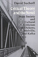 Critical Theory and the Novel Mass Society and Cultural Criticism in Dickens, Melville, and Kafka cover