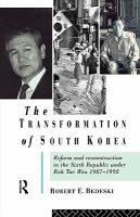 The Transformation of South Korea Reform and Reconstitution in the Sixth Republic Under Roe Tae Woo, 1987-1992 cover