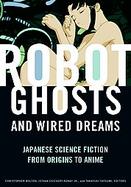 Robot Ghosts and Wired Dreams Japanese Science Fiction from Origins to Anime cover