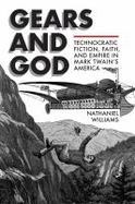 Gears and God : Technocratic Fiction, Faith, and Empire in Mark Twain's America cover