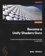 Become a Unity Shaders Guru : Create Advanced Game Visuals Using Code and Graph in Unity 2022 cover