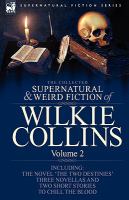 The Collected Supernatural and Weird Fiction of Wilkie Collins : Volume 2-Contains one novel 'the Two Destinies', three novellas 'the Frozen Deep', 'S cover