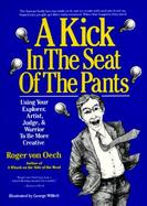 A Kick in the Seat of the Pants Using Your Explorer, Artist, Judge and Warrior to Be More Creative cover