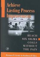 Achieve Lasting Process Improvement Reach Six Sigma Goals Without the Pain cover