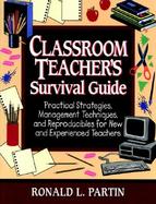 Classroom Teacher's Survival Guide Practical Strategies, Management Techniques, And Reproducibles For New And Experienced Teachers cover