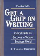 Prentice Hall's Get a Grip on Writing Critical Skills for Success in Today's Business World cover