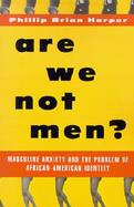 Are We Not Men? Masculine Anxiety and the Problem of African-American Identity cover