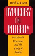 Hypocrisy and Integrity MacHiavelli, Rousseau, and the Ethics of Politics cover
