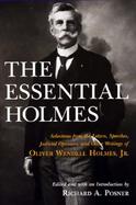 The Essential Holmes Selections from the Letters, Speeches, Judicial Opinions, and Other Writings of Oliver Wendell Holmes, Jr. cover