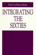 Integrating the Sixties: The Origins, Structures, and Legitimacy of Public Policy in a Turbulent Decade cover