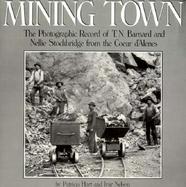 Mining Town: The Photographic Record of T.N. Barnard and Nellie Stockbridge from the Coeur...... cover