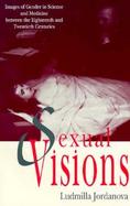 Sexual Visions Images of Gender in Science and Medicine Between the Eighteenth and Twentieth Centuries cover