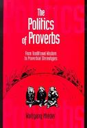 The Politics of Proverbs From Traditional Wisdom to Proverbial Stereotypes cover