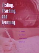 Testing, Teaching, and Learning A Guide for States and School Districts cover