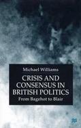 Crisis and Consensus in British Politics From Bagehot to Blair cover