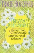 Pregnancy Pure and Simple: Everything Expectant Parents Need to Know cover