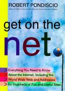 Get on the Net: Everything You Need to Know about the Internet, Including the World Wide Web and Addresses for Hundreds of Fun and Use cover