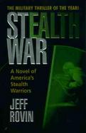 Stealth War: A Novel of America's Stealth Warriors cover