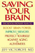 Saving Your Brain The Revolutionary Plan to Boost Brain Power, Improve Memory, and Protect Yourself Against Aging and Alzheimer's cover