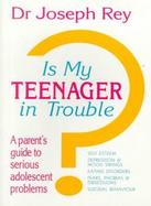 Is My Teenager in Trouble A Parent's Guide to Serious Adolescent Problems cover