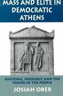 Mass and Elite in Democratic Athens Rhetoric, Ideology, and the Power of the People cover