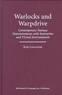 Warlocks and Warpdrive Contemporary Fantasy Entertainments With Interactive and Virtual Environments cover