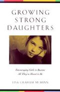 Growing Strong Daughters: Encouraging Girls to Become All They're Meant to Be cover