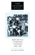 The Leisure Ethic Work and Play in American Literature, 1840-1940 cover