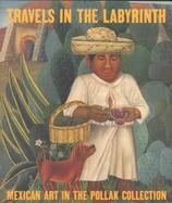 Travels in the Labyrinth Mexican Art in the Pollak Collection cover
