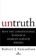 Untruths Why the Conventional Wisdom Is Almost Always Wrong cover