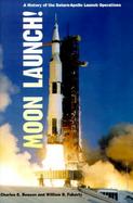 Moon Launch! A History of the Saturn-Apollo Launch Operations cover