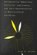 Deliberative Democracy, Political Legitimacy, and Self-Determination in Multicultural Societies Political Legitimacy and Self-Determination in Multicu cover