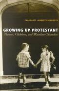 Growing Up Protestant Parents, Children, and Mainline Churches cover