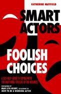 Smart Actors, Foolish Choices A Self-Help Guide to Coping With the Emotional Stresses of the Business cover