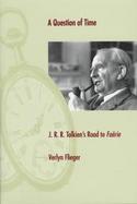A Question of Time: J. R. R. Tolkien's Road to Faerie cover