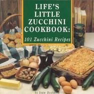 Life's Little Zucchini Cookbook 101 Zucchini Recipes cover