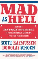 Mad as Hell : How the Tea Party Movement Is Fundamentally Remaking Our Two-Party System cover