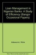 Loan Management in Nigerian Banks A Study in the Efficiency of Commercial Banks' Lending Function in a Developing Economy cover
