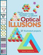 How to Understand, Enjoy, and Draw Optical Illusions 37 Illustrated Projects cover