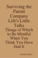 Surviving the Parent Company : Harold Almon's Guide to: Insightful Things Someone Meant to Tell You When You Think You Have Had It cover