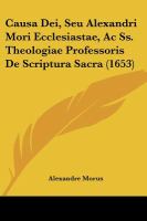 Causa Dei, Seu Alexandri Mori Ecclesiastae, Ac Ss. Theologiae Professoris De Scriptura Sacra cover
