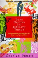 Sexy Origins and Intimate Things The Rites and Rituals of Straights, Gays, Bi'S, Drags, Trans, Virgins, and Others cover