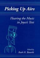 Picking Up Airs Hearing the Music in Joyce's Text cover