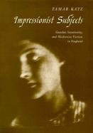 Impressionist Subjects Gender, Interiority, and Modernist Fiction in England cover