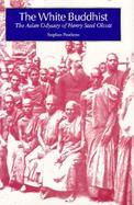 The White Buddhist: The Asian Odyssey of Henry Steel Olcott cover