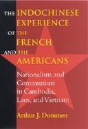 The Indochinese Experience of the French and the Americans Nationalism and Communism in Cambodia, Laos, and Vietnam cover