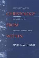 Christology from Within Spirituality and the Incarnation in Hans Urs Von Balthasar cover
